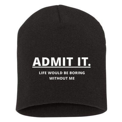 Admit It Life Would Be Boring Without Me Short Acrylic Beanie
