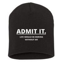 Admit It Life Would Be Boring Without Me Short Acrylic Beanie