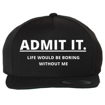 Admit It Life Would Be Boring Without Me Wool Snapback Cap