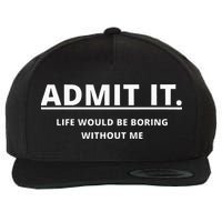 Admit It Life Would Be Boring Without Me Wool Snapback Cap