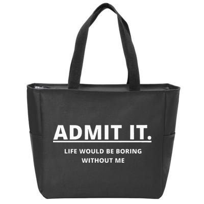 Admit It Life Would Be Boring Without Me Zip Tote Bag
