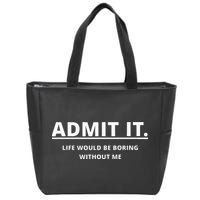 Admit It Life Would Be Boring Without Me Zip Tote Bag
