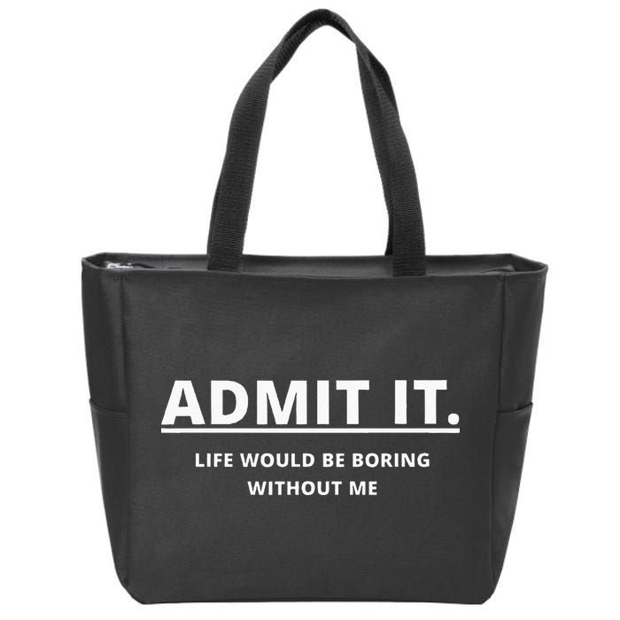 Admit It Life Would Be Boring Without Me Zip Tote Bag