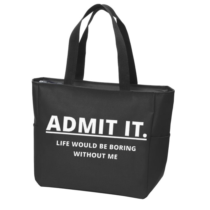 Admit It Life Would Be Boring Without Me Zip Tote Bag