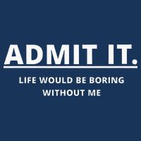 Admit It Life Would Be Boring Without Me Infant Baby Jersey Bodysuit