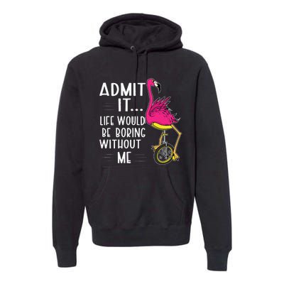 Admit It Life Would Be Boring Without Me Funny Bike Flamingo Premium Hoodie