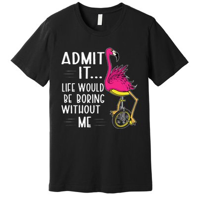 Admit It Life Would Be Boring Without Me Funny Bike Flamingo Premium T-Shirt