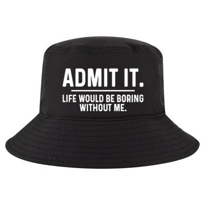 Admit It Life Would Be Boring Without Me Cool Comfort Performance Bucket Hat