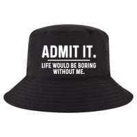 Admit It Life Would Be Boring Without Me Cool Comfort Performance Bucket Hat