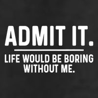 Admit It Life Would Be Boring Without Me Cool Comfort Performance Bucket Hat