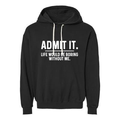 Admit It Life Would Be Boring Without Me Garment-Dyed Fleece Hoodie