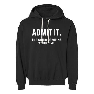 Admit It Life Would Be Boring Without Me Garment-Dyed Fleece Hoodie