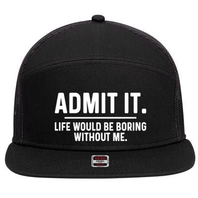 Admit It Life Would Be Boring Without Me 7 Panel Mesh Trucker Snapback Hat