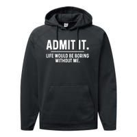 Admit It Life Would Be Boring Without Me Performance Fleece Hoodie