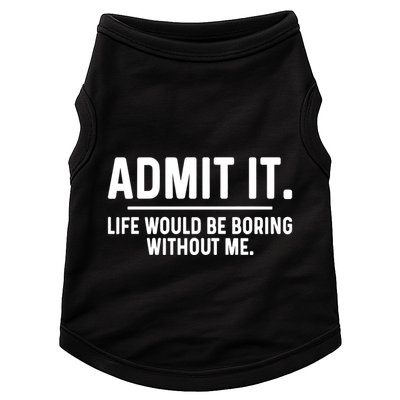 Admit It Life Would Be Boring Without Me Doggie Tank