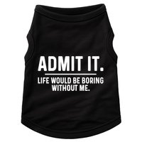 Admit It Life Would Be Boring Without Me Doggie Tank