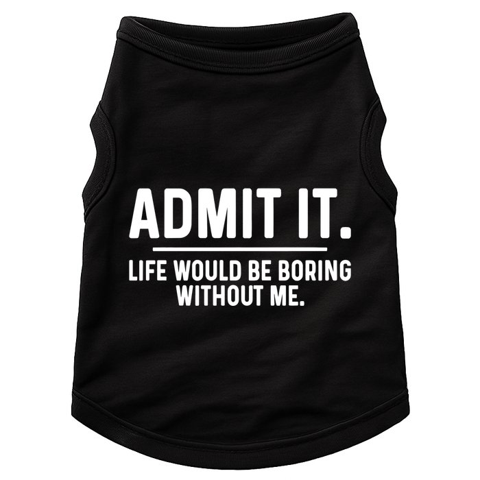 Admit It Life Would Be Boring Without Me Doggie Tank