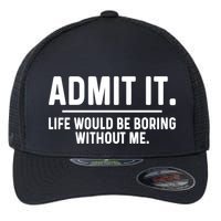 Admit It Life Would Be Boring Without Me Flexfit Unipanel Trucker Cap