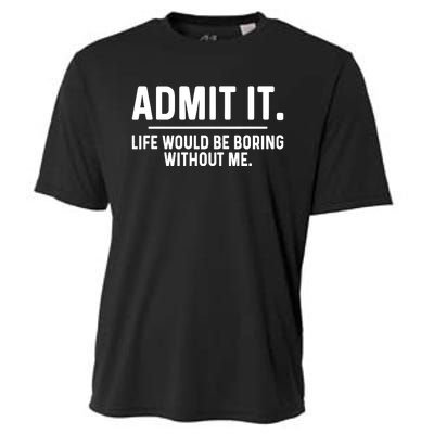 Admit It Life Would Be Boring Without Me Cooling Performance Crew T-Shirt