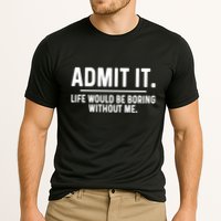 Admit It Life Would Be Boring Without Me Performance Shirt