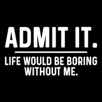 Admit It Life Would Be Boring Without Me Bucket Hat