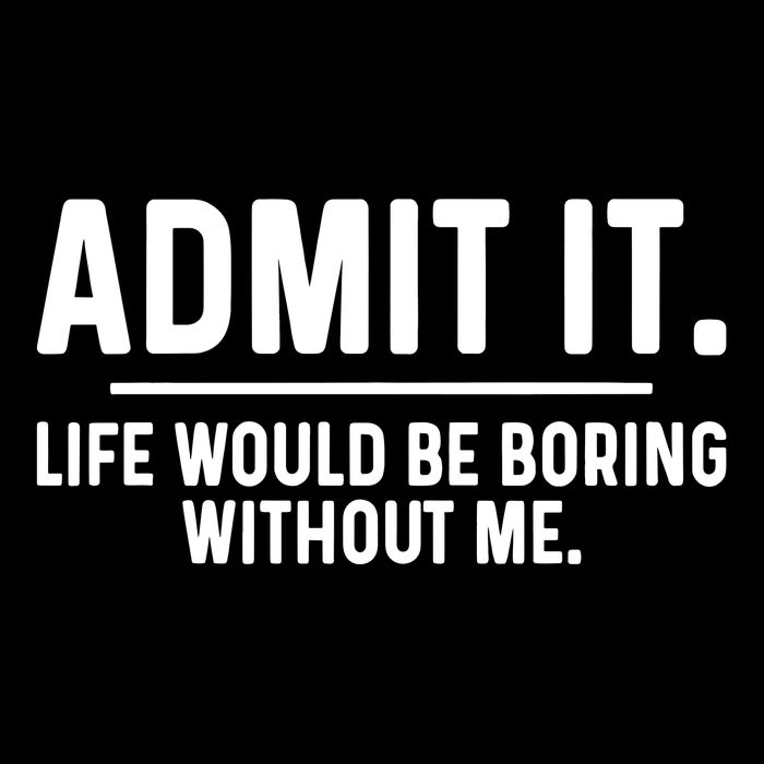 Admit It Life Would Be Boring Without Me Bucket Hat