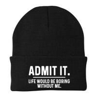Admit It Life Would Be Boring Without Me Beanie