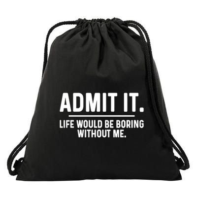 Admit It Life Would Be Boring Without Me Drawstring Bag