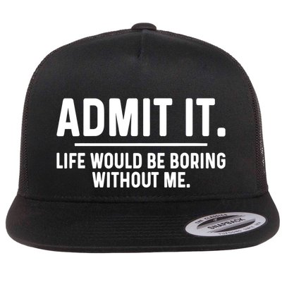 Admit It Life Would Be Boring Without Me Flatbill Hat