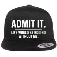 Admit It Life Would Be Boring Without Me Flatbill Hat
