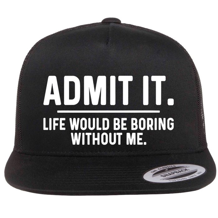 Admit It Life Would Be Boring Without Me Flatbill Hat