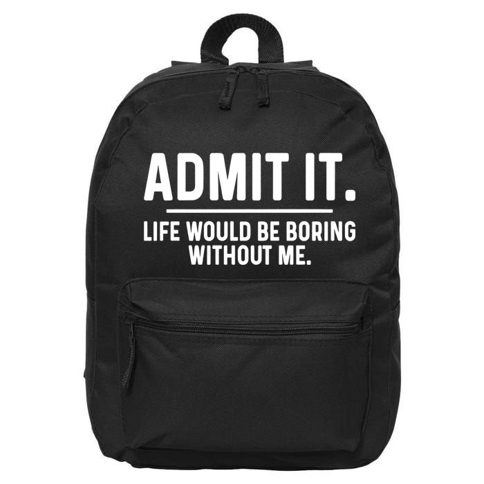 Admit It Life Would Be Boring Without Me 16 in Basic Backpack