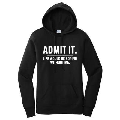 Admit It Life Would Be Boring Without Me Women's Pullover Hoodie
