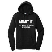 Admit It Life Would Be Boring Without Me Women's Pullover Hoodie