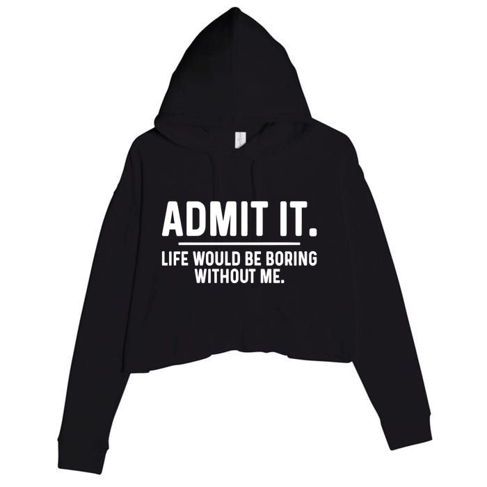 Admit It Life Would Be Boring Without Me Crop Fleece Hoodie