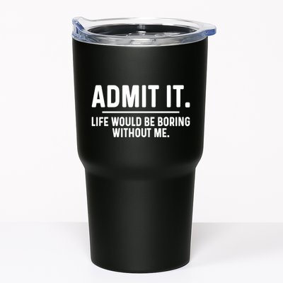 Admit It Life Would Be Boring Without Me Tumbler