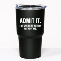 Admit It Life Would Be Boring Without Me Tumbler