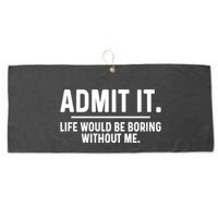 Admit It Life Would Be Boring Without Me Large Microfiber Waffle Golf Towel