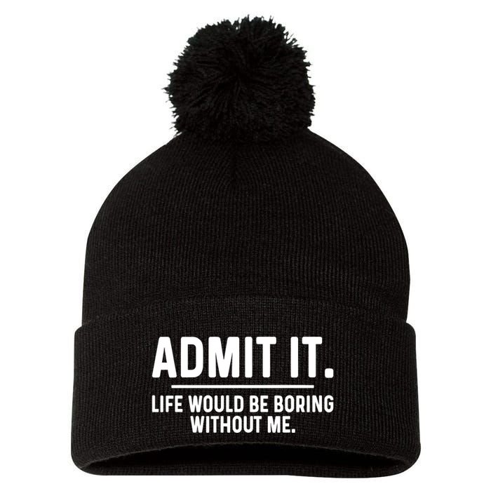 Admit It Life Would Be Boring Without Me Pom Pom 12in Knit Beanie