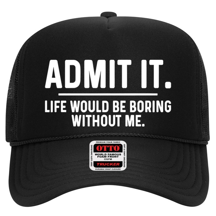 Admit It Life Would Be Boring Without Me Trucker Hat