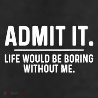 Admit It Life Would Be Boring Without Me Trucker Hat