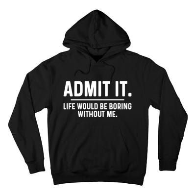 Admit It Life Would Be Boring Without Me Tall Hoodie