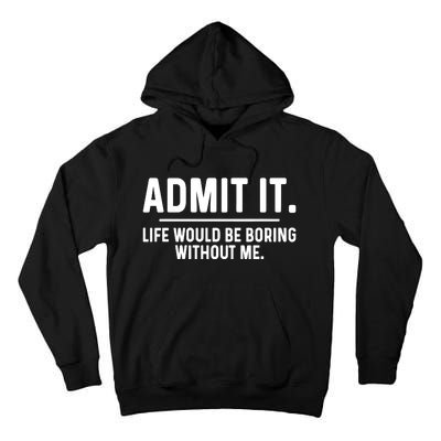 Admit It Life Would Be Boring Without Me Tall Hoodie