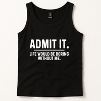 Admit It Life Would Be Boring Without Me Tank Top
