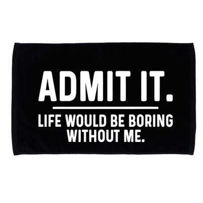 Admit It Life Would Be Boring Without Me Microfiber Hand Towel