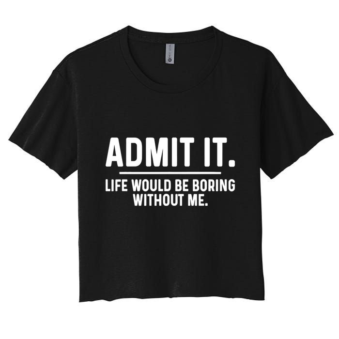 Admit It Life Would Be Boring Without Me Crop Top
