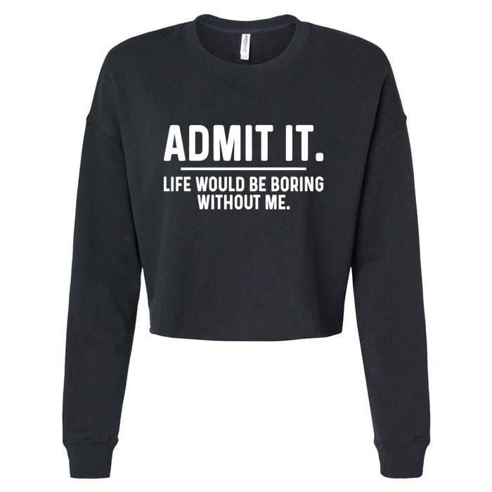 Admit It Life Would Be Boring Without Me Cropped Pullover Crew