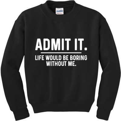 Admit It Life Would Be Boring Without Me Kids Sweatshirt