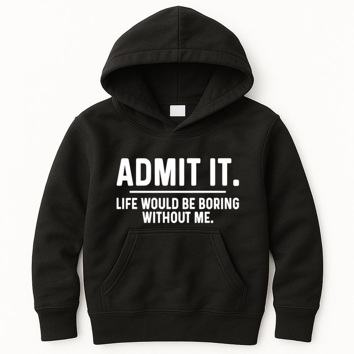 Admit It Life Would Be Boring Without Me Kids Hoodie