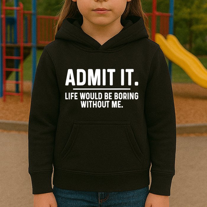 Admit It Life Would Be Boring Without Me Kids Hoodie